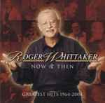 Now & Then Greatest Hits 1964-2004 by Roger Whittaker
