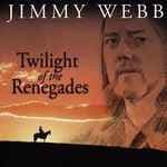 Twilight Of The Renegades by Jimmy Webb